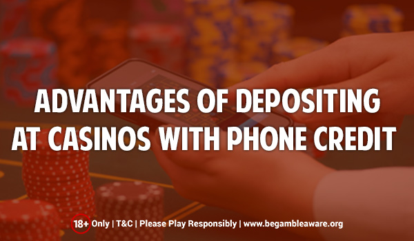 The top 5 Advantages of Depositing at Casinos with Phone Credit